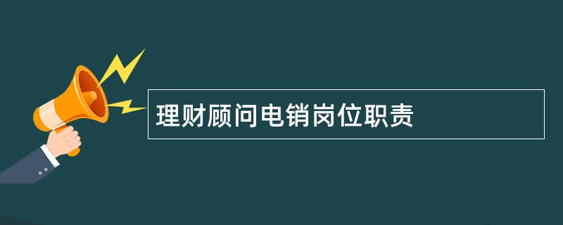 理财顾问电销岗位职责