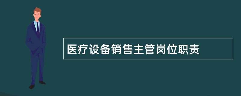 医疗设备销售主管岗位职责