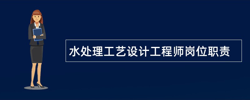 水处理工艺设计工程师岗位职责