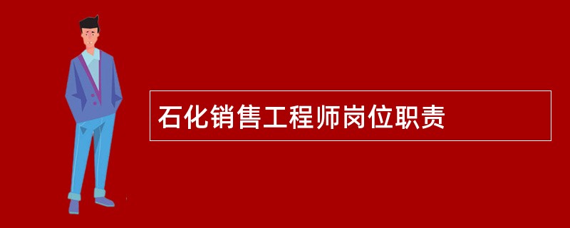 石化销售工程师岗位职责