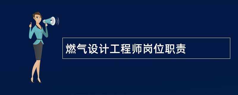 燃气设计工程师岗位职责