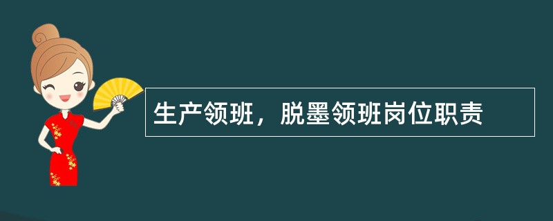 生产领班，脱墨领班岗位职责