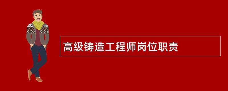 高级铸造工程师岗位职责