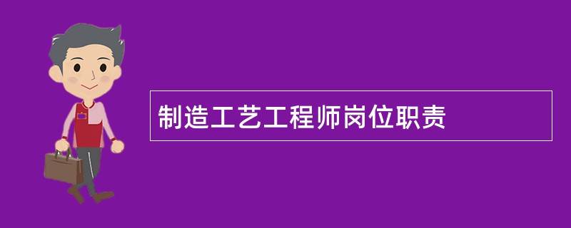 制造工艺工程师岗位职责