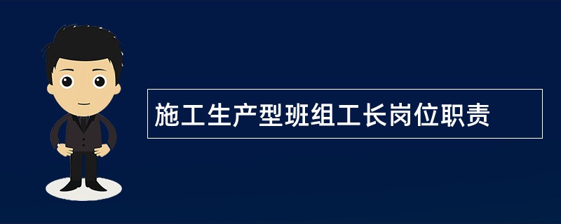 施工生产型班组工长岗位职责