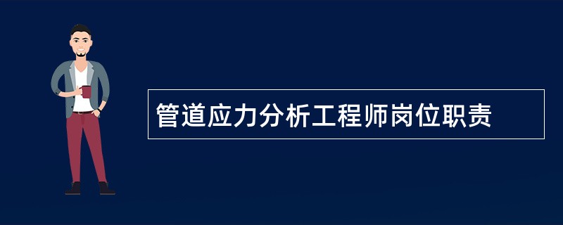 管道应力分析工程师岗位职责