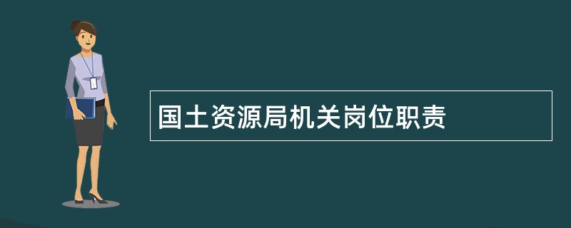 国土资源局机关岗位职责