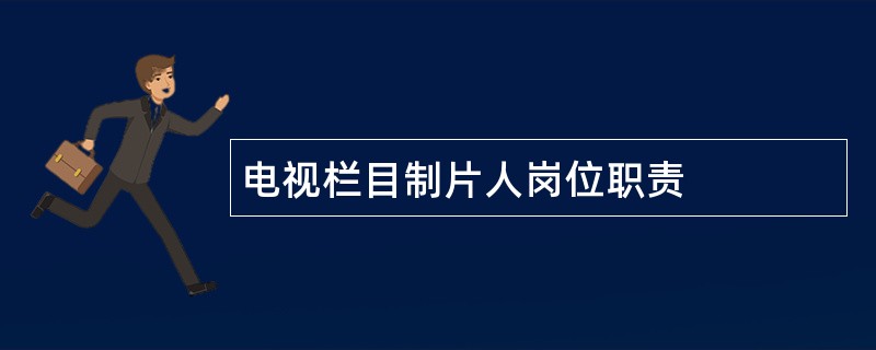 电视栏目制片人岗位职责