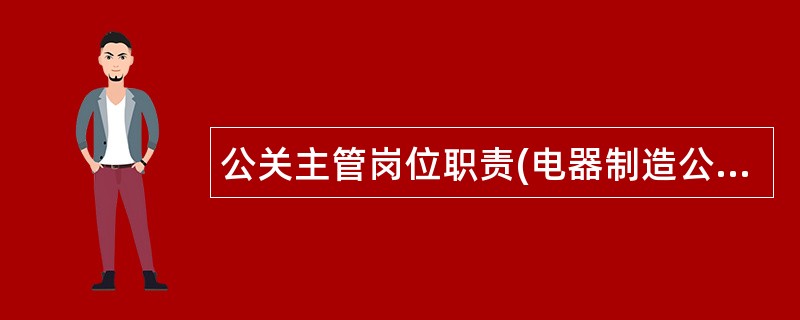 公关主管岗位职责(电器制造公司)