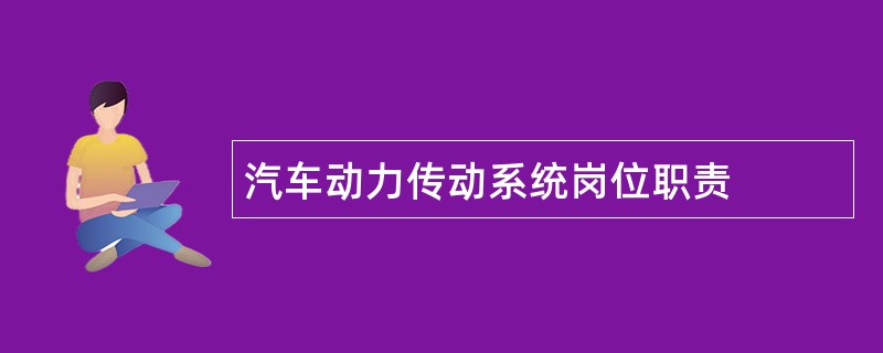 汽车动力传动系统岗位职责