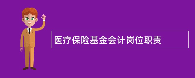 医疗保险基金会计岗位职责