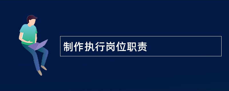 制作执行岗位职责