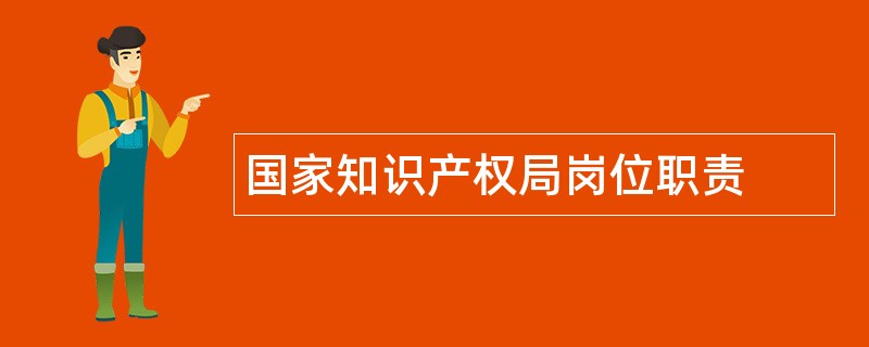 国家知识产权局岗位职责