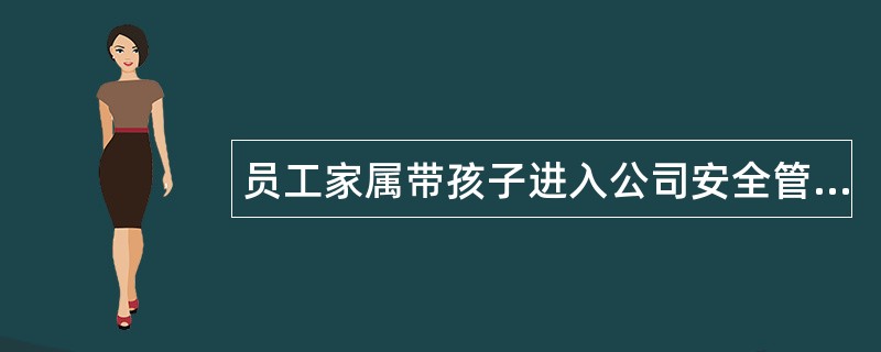 员工家属带孩子进入公司安全管理协议书