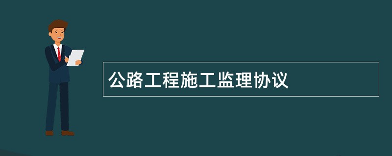 公路工程施工监理协议