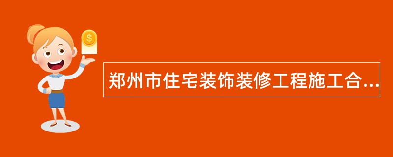 郑州市住宅装饰装修工程施工合同（版）