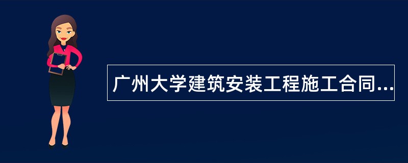 广州大学建筑安装工程施工合同书（建筑装修、维修、修缮）