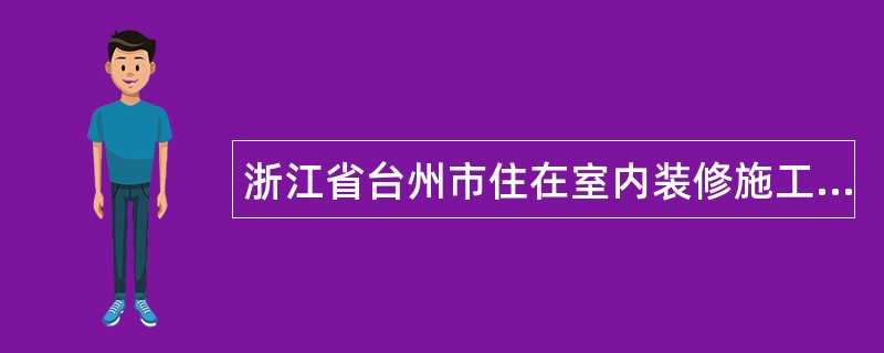 浙江省台州市住在室内装修施工合同书