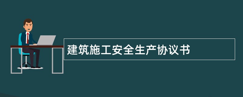 建筑施工安全生产协议书