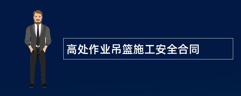 高处作业吊篮施工安全合同