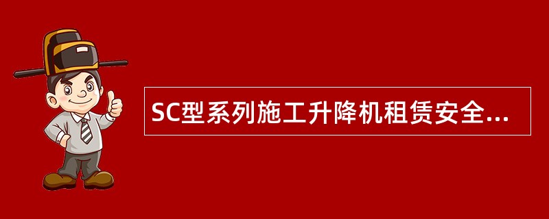 SC型系列施工升降机租赁安全合同