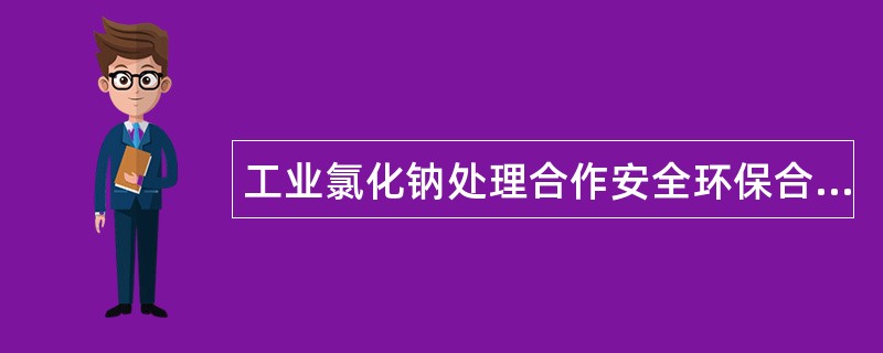 工业氯化钠处理合作安全环保合同