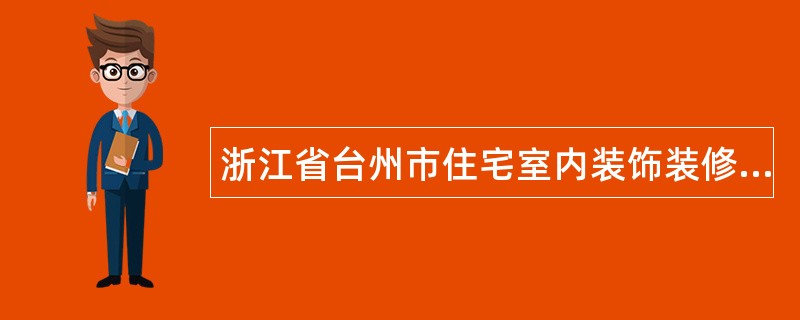 浙江省台州市住宅室内装饰装修施工合同