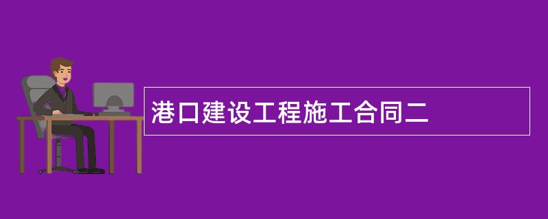 港口建设工程施工合同二