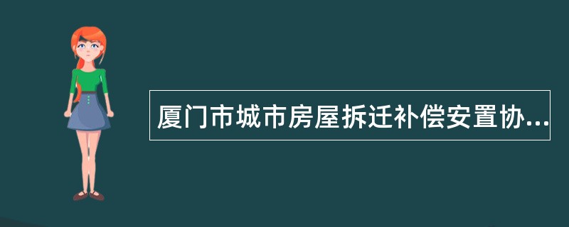 厦门市城市房屋拆迁补偿安置协议书