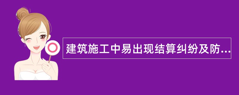 建筑施工中易出现结算纠纷及防范对策