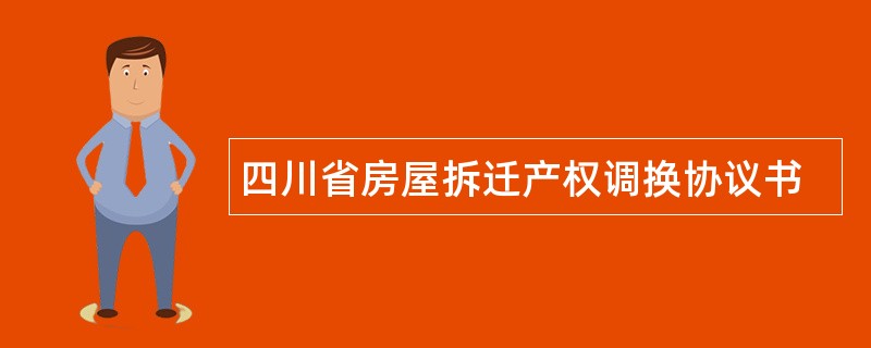 四川省房屋拆迁产权调换协议书