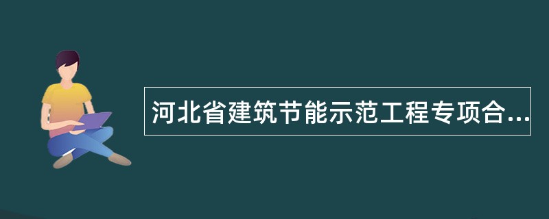 河北省建筑节能示范工程专项合同书