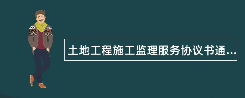 土地工程施工监理服务协议书通用版