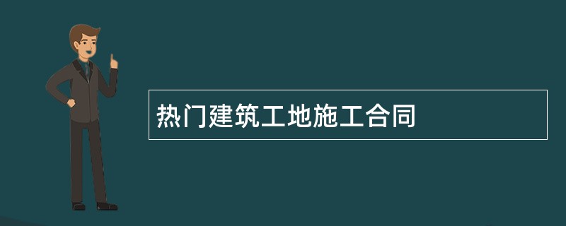 热门建筑工地施工合同