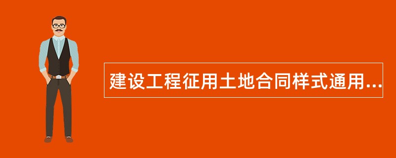 建设工程征用土地合同样式通用版