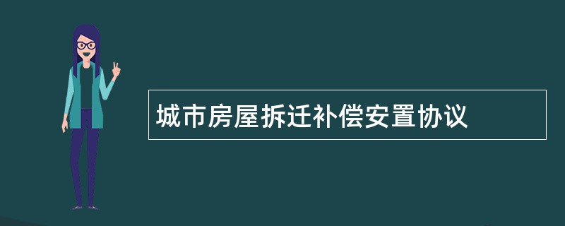 城市房屋拆迁补偿安置协议