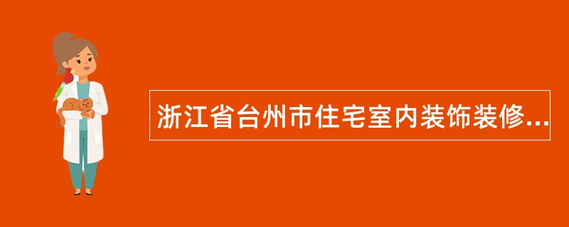 浙江省台州市住宅室内装饰装修施工合同