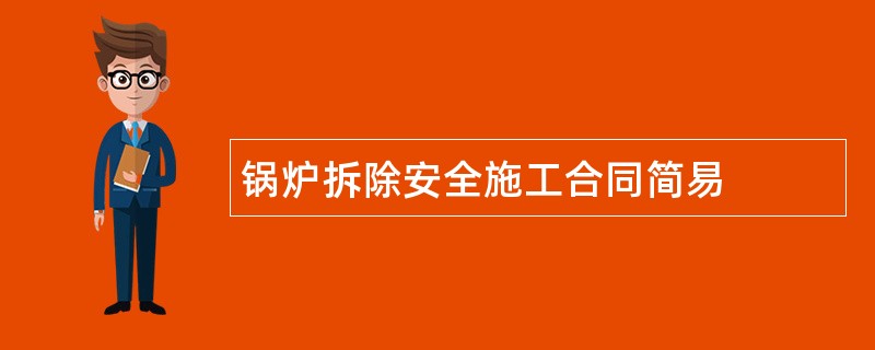 锅炉拆除安全施工合同简易