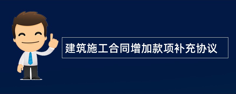 建筑施工合同增加款项补充协议