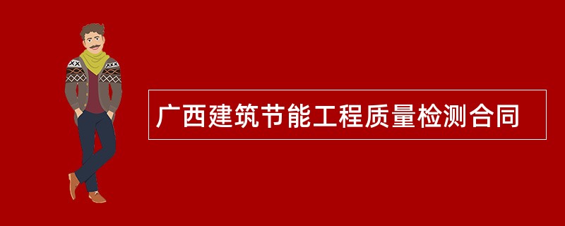 广西建筑节能工程质量检测合同