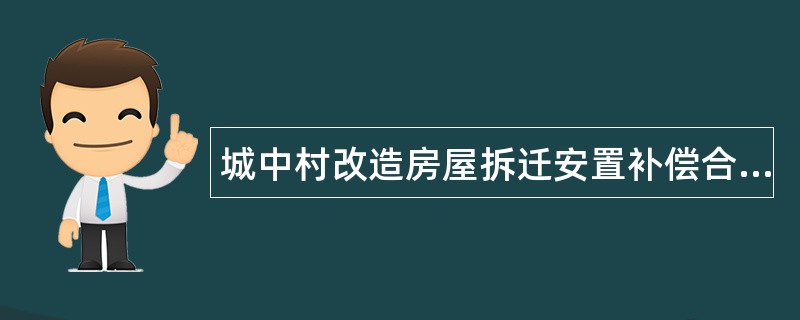 城中村改造房屋拆迁安置补偿合同