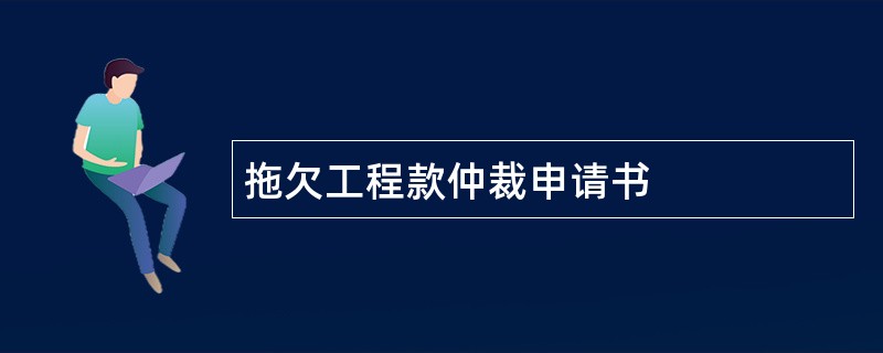 拖欠工程款仲裁申请书