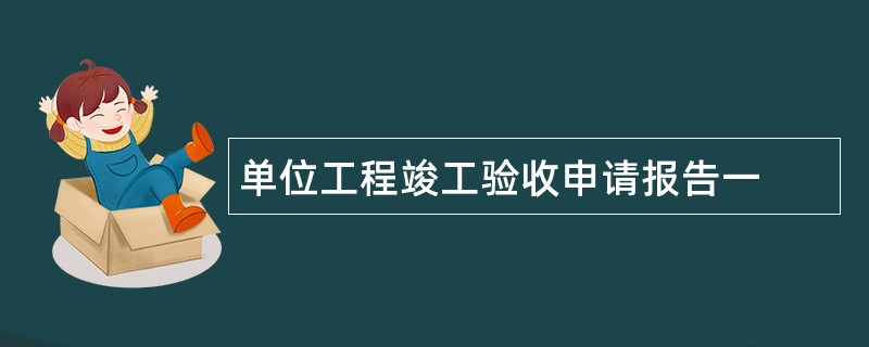 单位工程竣工验收申请报告一