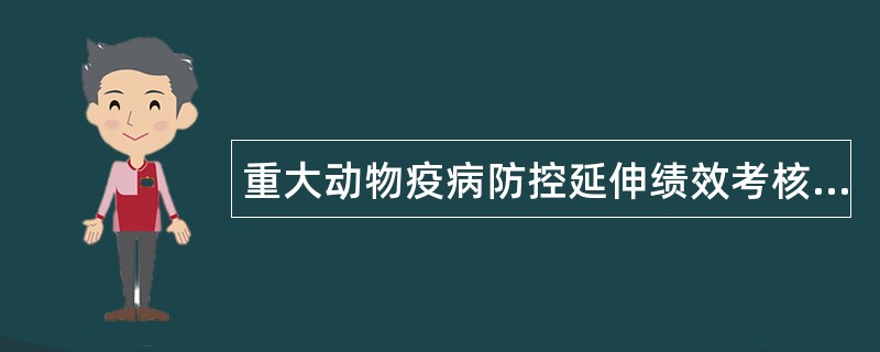 重大动物疫病防控延伸绩效考核自评工作总结