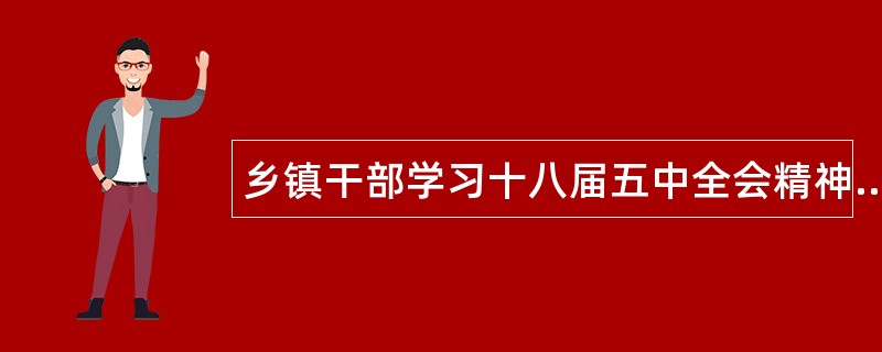 乡镇干部学习十八届五中全会精神工作总结