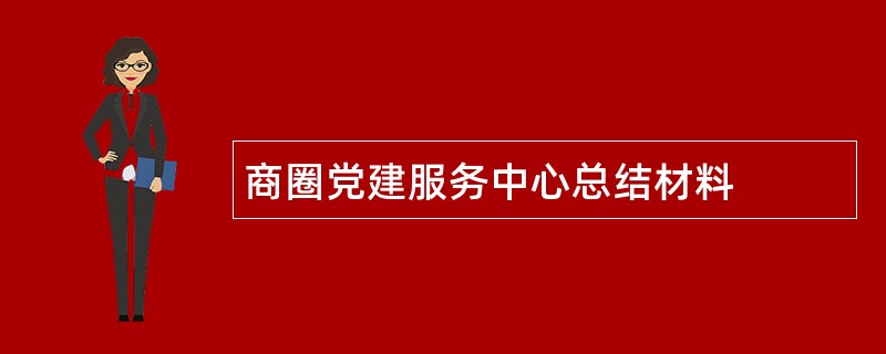 商圈党建服务中心总结材料