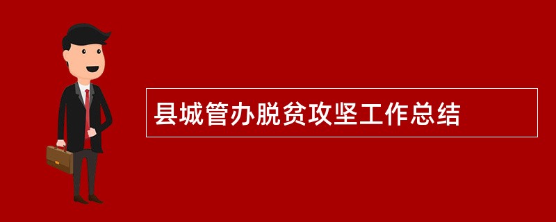 县城管办脱贫攻坚工作总结