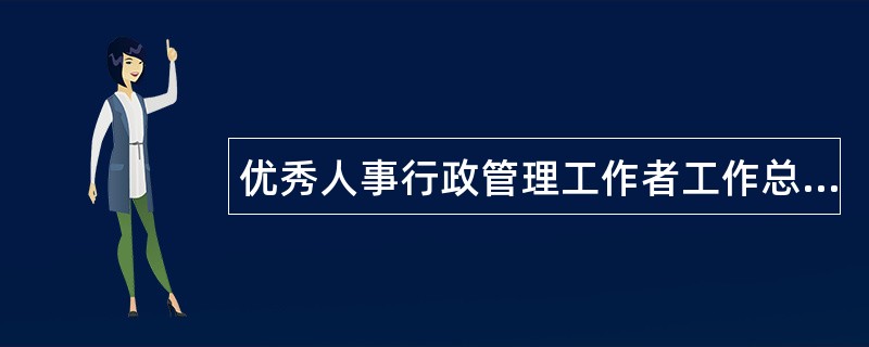 优秀人事行政管理工作者工作总结