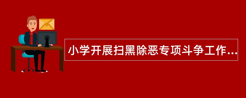 小学开展扫黑除恶专项斗争工作总结