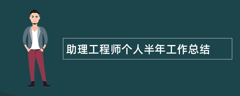 助理工程师个人半年工作总结